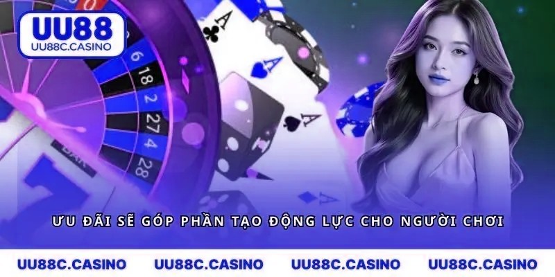 Ưu đãi sẽ góp phần tạo động lực cho người chơi