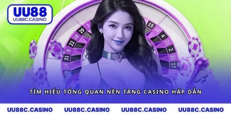 Tìm hiểu tổng quan nền tảng casino hấp dẫn