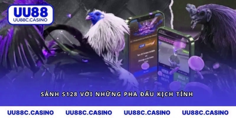 Khám phá sảnh S128 với những pha đấu kịch tính 