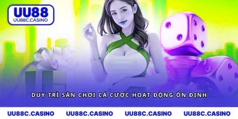 Duy trì sân chơi cá cược hoạt động ổn định với chính sách