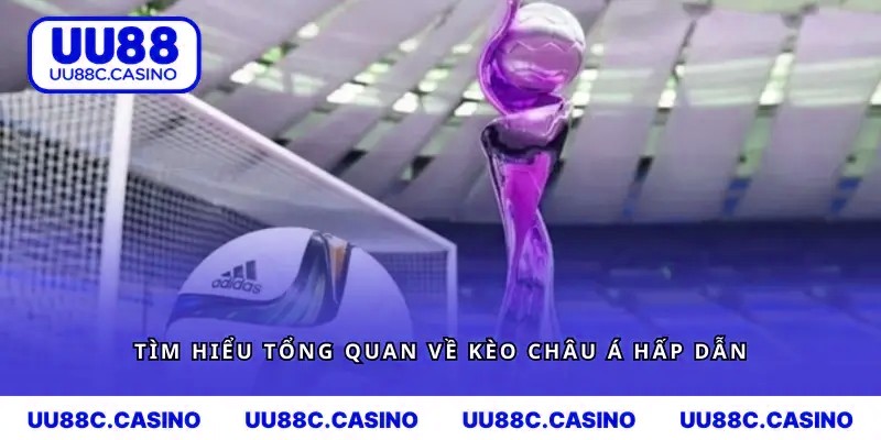 Tìm hiểu tổng quan về kèo châu Á hấp dẫn