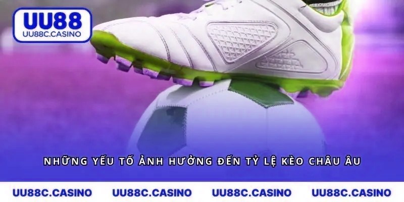 Khám phá những yếu tố ảnh hưởng đến tỷ lệ kèo Châu Âu