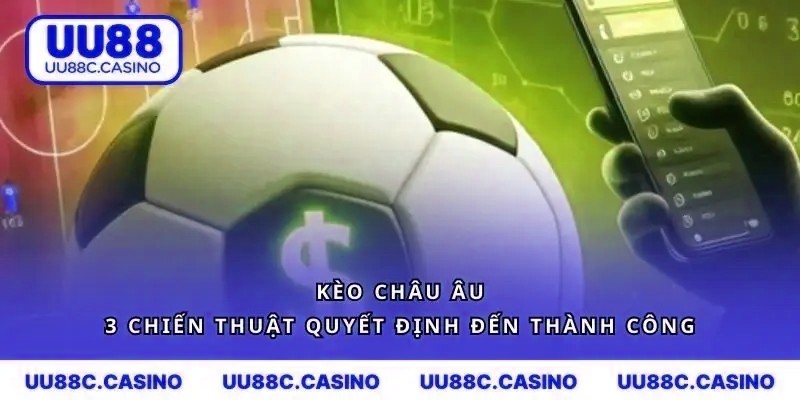 Kèo Châu Âu - Top 3 Bí Kíp Chơi Từ Chuyên Gia mvp999