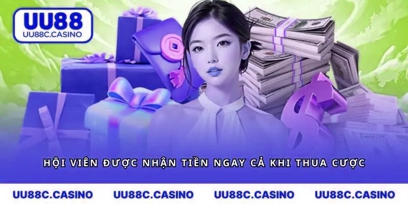 Hội viên được nhận tiền ngay cả khi thua cược