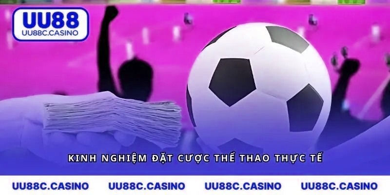 Kinh nghiệm đặt cược thực tế được chia sẻ