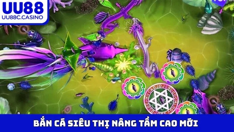 Bắn Cá Siêu Thị nâng tầm cao mới