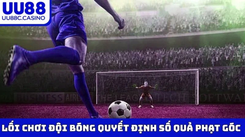 Lối chơi đội bóng quyết định số quả phạt góc