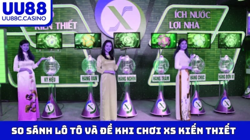 So sánh Lô Tô và Đề khi chơi XS Kiến Thiết