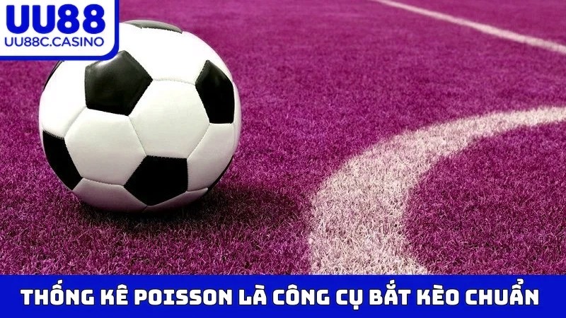 Thống kê Poisson là công cụ bắt kèo chuẩn
