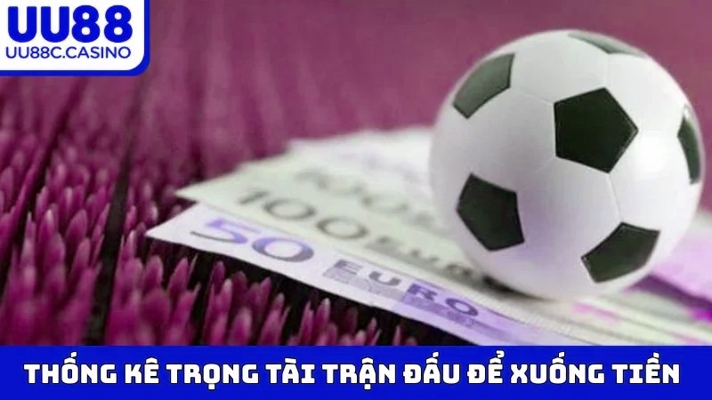 Thống kê trọng tài trận đấu để xuống tiền