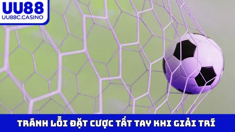 Tránh lỗi đặt cược tất tay khi giải trí