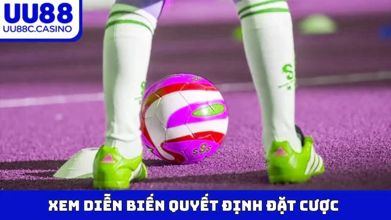 Xem diễn biến quyết định đặt cược